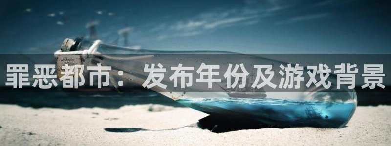顺盈娱乐用什么加速器可以登录账号和密码：罪恶都市：发布年份及游戏背景