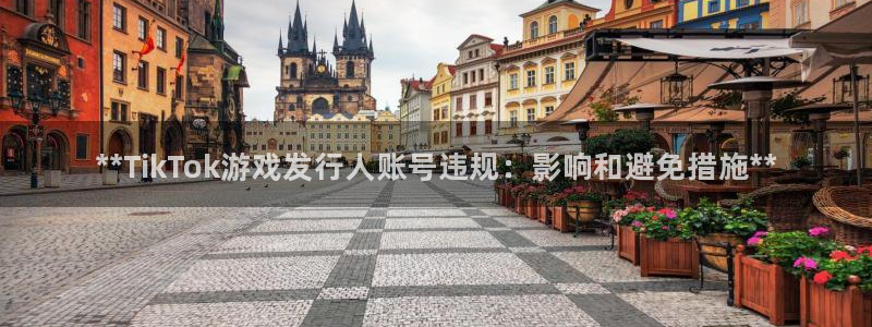 顺盈娱乐登录平台下载安装最新版：**TikTok游戏发行人账号违规：影响和避免措施**